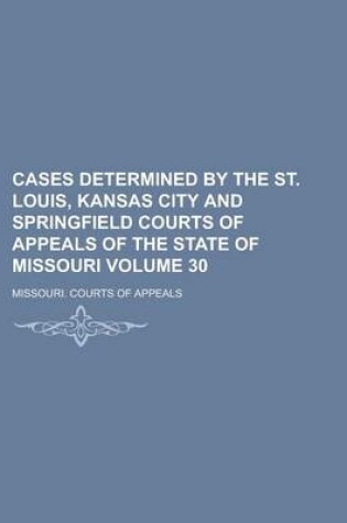 Cover of Cases Determined by the St. Louis, Kansas City and Springfield Courts of Appeals of the State of Missouri Volume 30