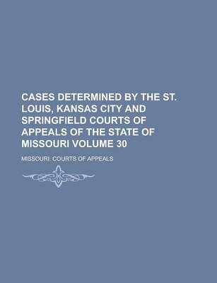 Book cover for Cases Determined by the St. Louis, Kansas City and Springfield Courts of Appeals of the State of Missouri Volume 30