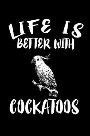 Cover of Life Is Better With Cockatoos
