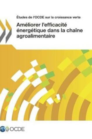 Cover of Etudes de l'OCDE sur la croissance verte Ameliorer l'efficacite energetique dans la chaine agroalimentaire