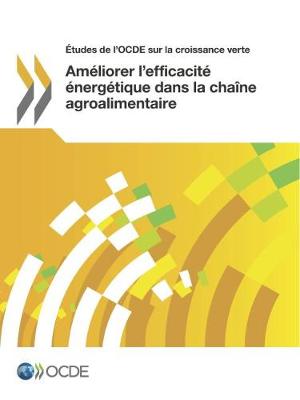 Book cover for Etudes de l'OCDE sur la croissance verte Ameliorer l'efficacite energetique dans la chaine agroalimentaire