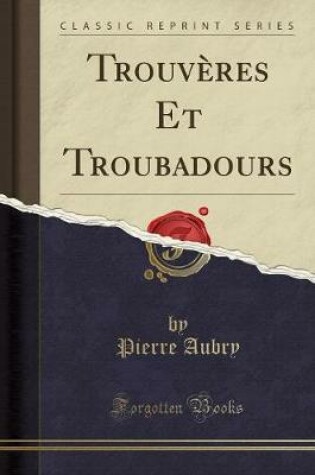 Cover of Trouveres Et Troubadours (Classic Reprint)