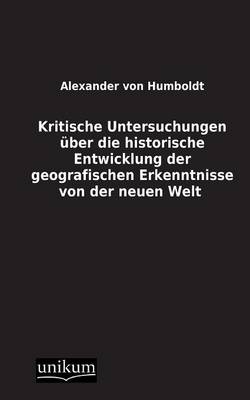 Book cover for Kritische Untersuchungen Uber Die Historische Entwicklung Der Geografischen Erkenntnisse Von Der Neuen Welt