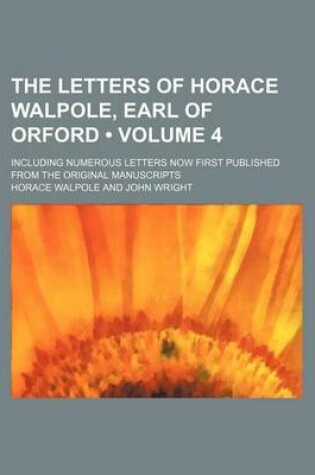 Cover of The Letters of Horace Walpole, Earl of Orford (Volume 4); Including Numerous Letters Now First Published from the Original Manuscripts