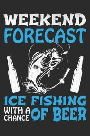 Cover of weekend forecast ice fishing with a chance of Beer