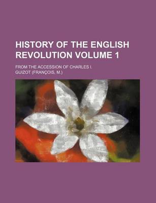 Book cover for History of the English Revolution Volume 1; From the Accession of Charles I.