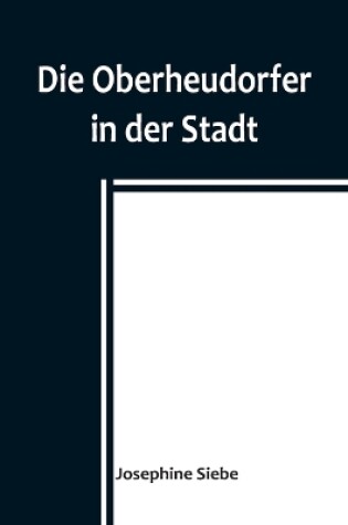 Cover of Die Oberheudorfer in der Stadt; Allerlei heitere Geschichten von den Oberheudorfer Buben und Mädeln