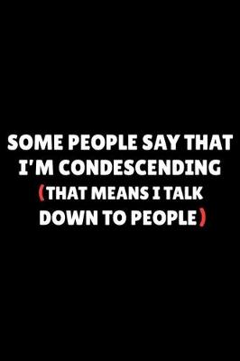 Book cover for Some People Say I'm Condescending (That Means I Talk Down To People)