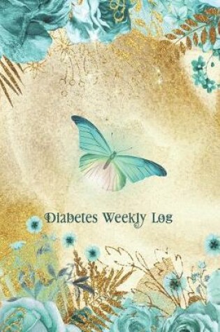 Cover of Diabetes Weekly Log - 52 Week Planner - Butterfly and Roses In Teal and Gold