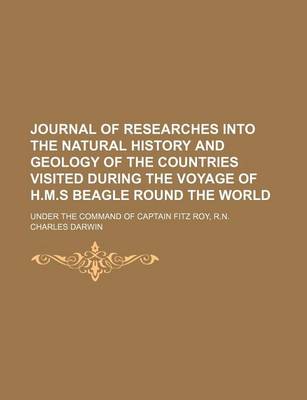 Book cover for Journal of Researches Into the Natural History and Geology of the Countries Visited During the Voyage of H.M.S Beagle Round the World; Under the Command of Captain Fitz Roy, R.N.
