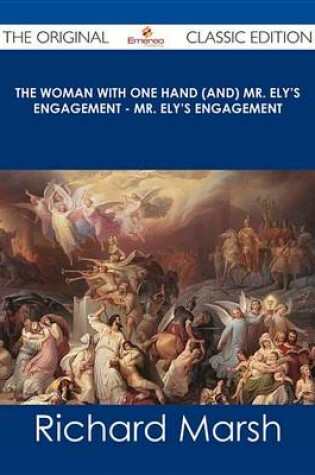 Cover of The Woman with One Hand (And) Mr. Ely's Engagement - Mr. Ely's Engagement - The Original Classic Edition