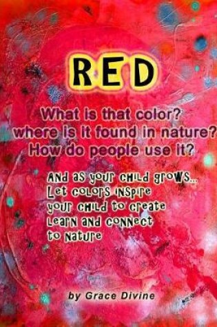 Cover of RED What is that color? Where is it found in nature? How do people use it? And as your child grows... Let colors inspire your child to create learn and connect to nature