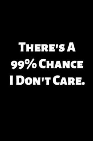 Cover of There's a 99% Chance I Don't Care.
