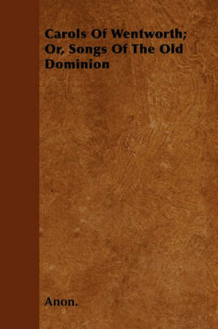 Cover of Carols Of Wentworth; Or, Songs Of The Old Dominion