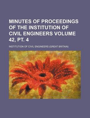 Book cover for Minutes of Proceedings of the Institution of Civil Engineers Volume 42, PT. 4