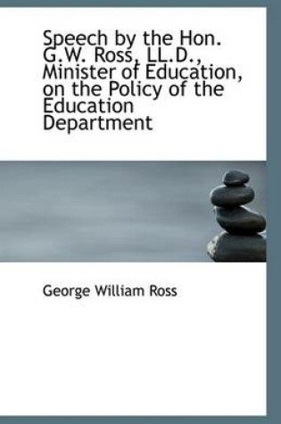 Cover of Speech by the Hon. G.W. Ross, LL.D., Minister of Education, on the Policy of the Education Departmen