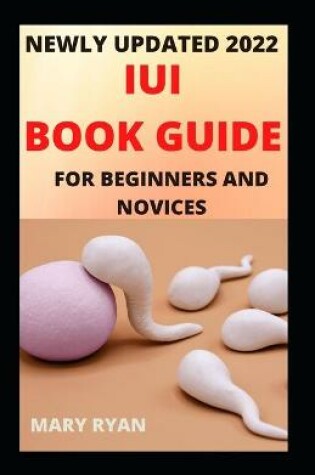 Cover of Newly Updated 2022 IUI Book Guide For Beginners And Dummies