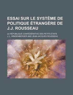 Book cover for Essai Sur Le Systeme de Politique Etrangere de J.J. Rousseau; La Republique Confederative Des Petits Etats