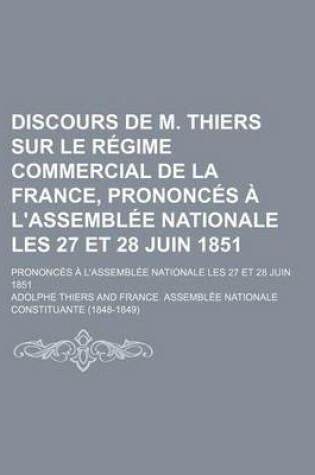 Cover of Discours de M. Thiers Sur Le Regime Commercial de La France, Prononces A L'Assemblee Nationale Les 27 Et 28 Juin 1851