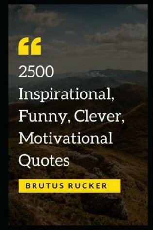 Cover of 2500 Inspirational, Funny, Clever, Motivational Quotes