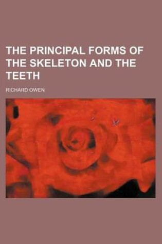 Cover of The Principal Forms of the Skeleton and the Teeth