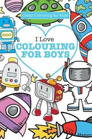 Cover of I Love Colouring! for Boys ( Crazy Colouring For Kids)