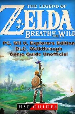 Cover of The Legend of Zelda Breath of the Wild, Pc, Wii U, Explorers Edition, DLC, Walkthrough, Game Guide Unofficial