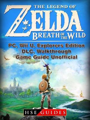 Book cover for The Legend of Zelda Breath of the Wild, Pc, Wii U, Explorers Edition, DLC, Walkthrough, Game Guide Unofficial