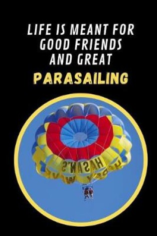 Cover of Life Is Meant For Good Friends And Great Parasailing