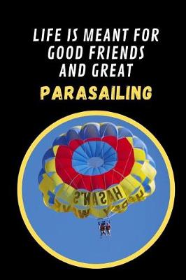 Book cover for Life Is Meant For Good Friends And Great Parasailing