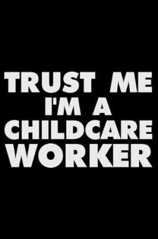Cover of Trust Me I'm A Childcare Worker