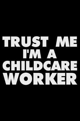 Book cover for Trust Me I'm A Childcare Worker