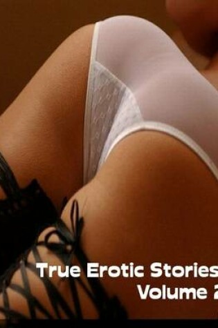 Cover of True Erotic Stories:  Volume 2