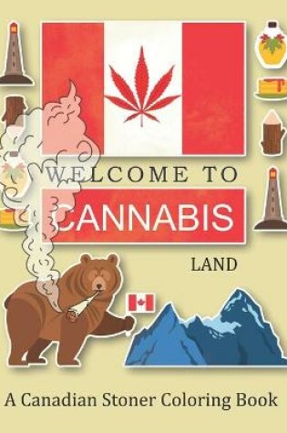 Cover of Welcome To Cannabis Land; A Canadian Stoner Coloring Book