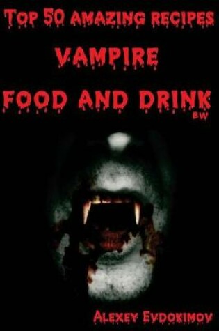 Cover of Top 50 Amazing Recipes Vampire Food and Drink Bw