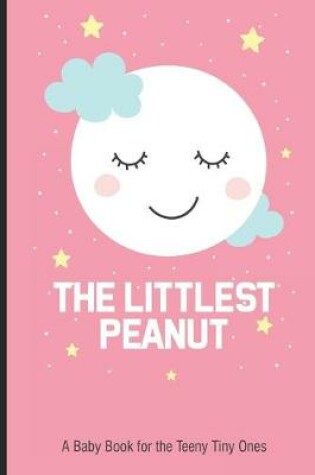 Cover of The Littlest Peanut A Baby Book For The Teeny Tiny Ones