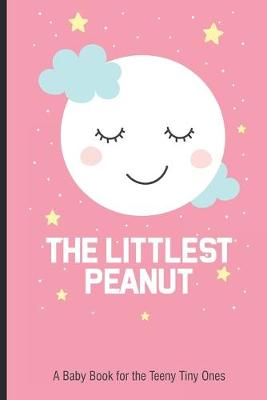 Book cover for The Littlest Peanut A Baby Book For The Teeny Tiny Ones