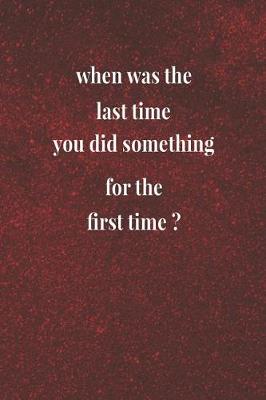 Book cover for When Was The Last Time You Did Something For The First Time