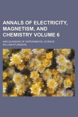 Cover of Annals of Electricity, Magnetism, and Chemistry Volume 6; And Guardian of Experimental Science