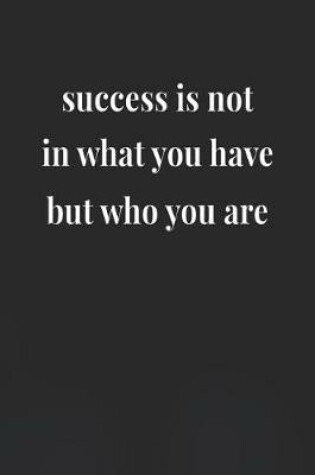 Cover of Success Is Not In What You Have, But Who You Are