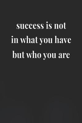 Book cover for Success Is Not In What You Have, But Who You Are