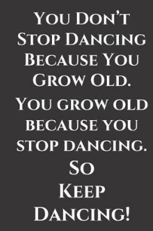 Cover of You Don't Stop Dancing Because You Grow Old