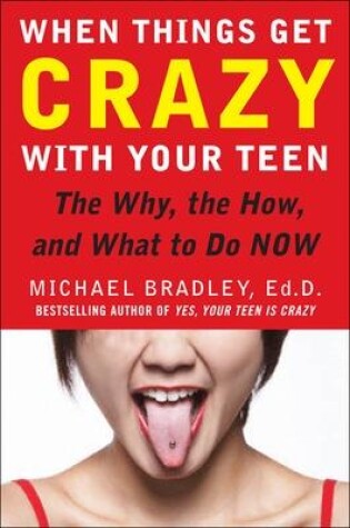 Cover of When Things Get Crazy with Your Teen: The Why, the How, and What to do Now