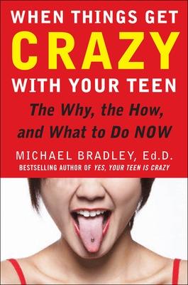 Book cover for When Things Get Crazy with Your Teen: The Why, the How, and What to do Now