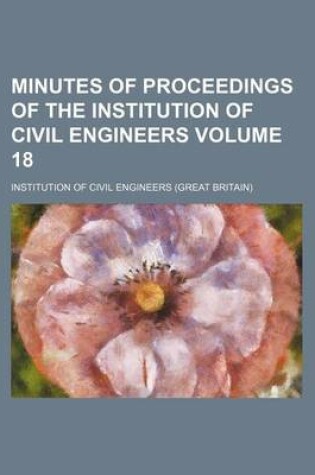 Cover of Minutes of Proceedings of the Institution of Civil Engineers Volume 18