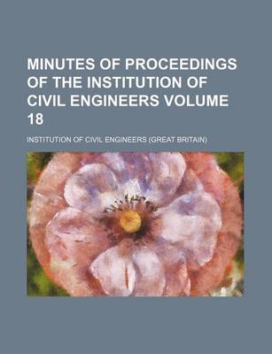 Book cover for Minutes of Proceedings of the Institution of Civil Engineers Volume 18