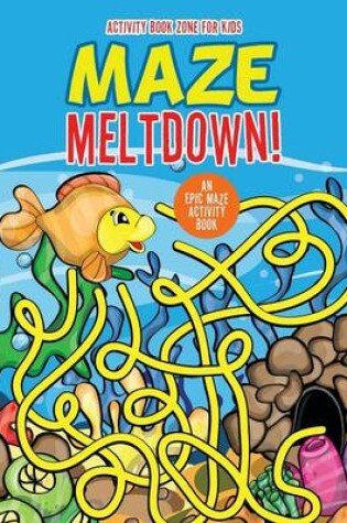 Cover of Maze Meltdown! an Epic Maze Activity Book