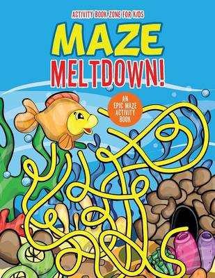 Book cover for Maze Meltdown! an Epic Maze Activity Book