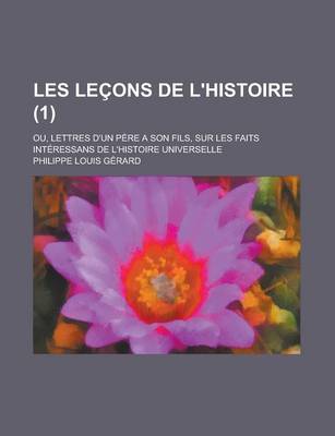 Book cover for Les Lecons de L'Histoire; Ou, Lettres D'Un Pere a Son Fils, Sur Les Faits Interessans de L'Histoire Universelle (1 )