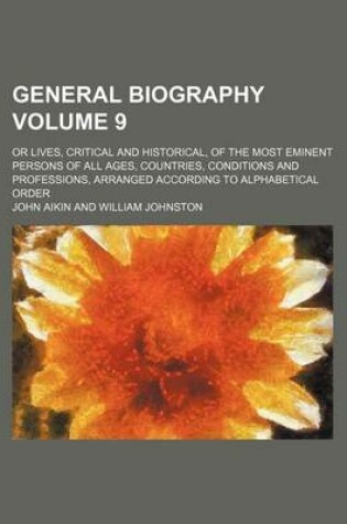 Cover of General Biography Volume 9; Or Lives, Critical and Historical, of the Most Eminent Persons of All Ages, Countries, Conditions and Professions, Arranged According to Alphabetical Order